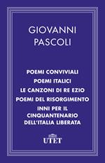Poemi conviviali-Poemi italici-Le canzoni di Re Ezio-Poemi del Risorgimento-Inni per il Cinquantenario dell'Italia liberata