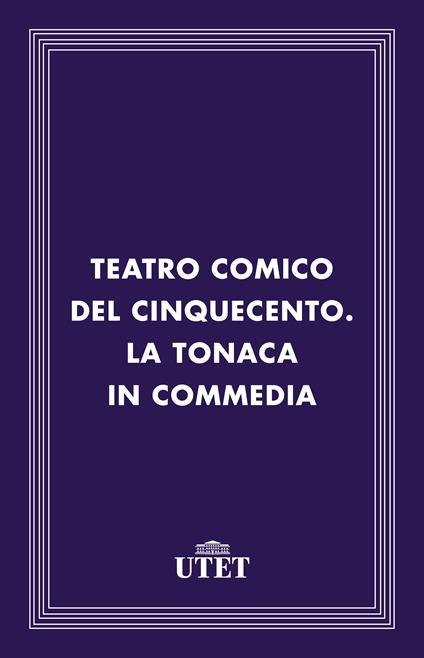 Teatro comico del Cinquecento. La tonaca in commedia - Stefano Termanini,Roberto Trovato - ebook