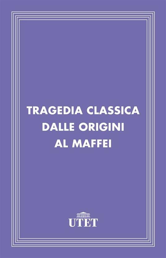Tragedia classica dalle origini al Maffei - AA.VV. - ebook