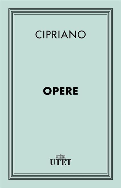 Opere - Cipriano di Cartagine (san),Giovanni Toso - ebook