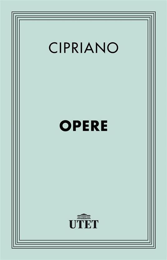 Opere - Cipriano di Cartagine (san),Giovanni Toso - ebook