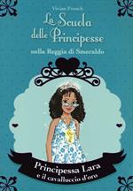 Principessa Lara e il cavalluccio d'oro. La scuola delle principesse nella reggia di Smeraldo. Vol. 26