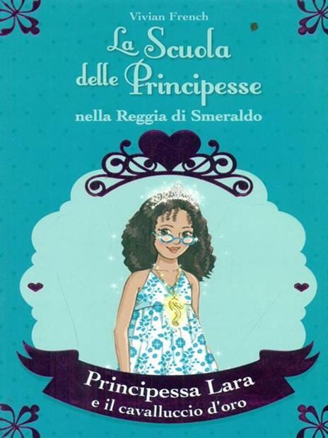 Principessa Lara e il cavalluccio d'oro. La scuola delle principesse nella reggia di Smeraldo. Vol. 26 - Vivian French - 2