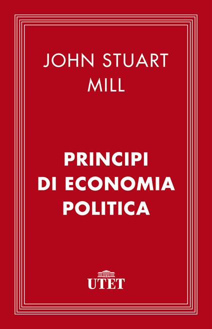 Principi di economia politica - John Stuart Mill,Biancamaria Fontana - ebook