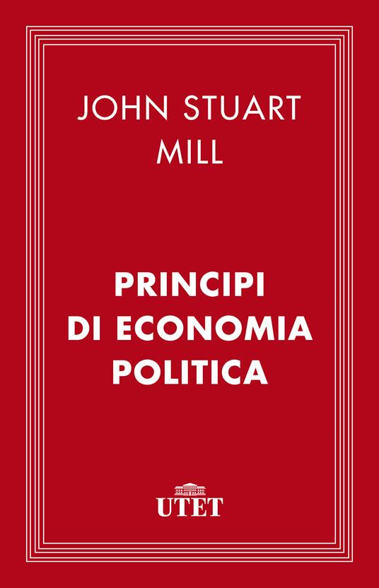 Principi di economia politica - John Stuart Mill,Biancamaria Fontana - ebook