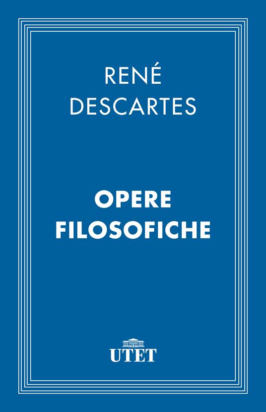 Opere filosofiche - Renato Cartesio,Ettore Lojacono - ebook