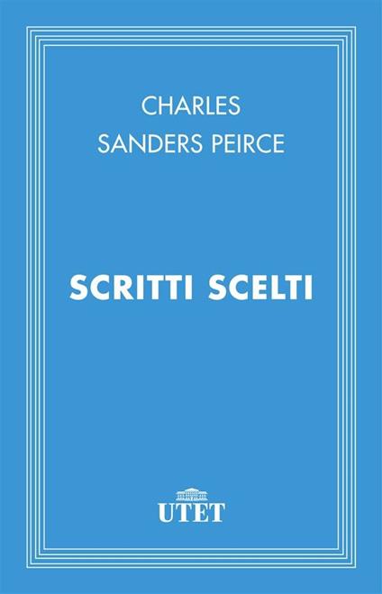 Scritti scelti - Charles S. Peirce,Giovanni Maddalena - ebook