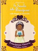 Principessa Vittoria e la balena fatata. La scuola delle principesse nella reggia di Smeraldo. Vol. 27