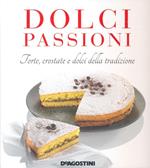 Dolci passioni. Torte, crostate e dolci della tradizione. Ediz. illustrata