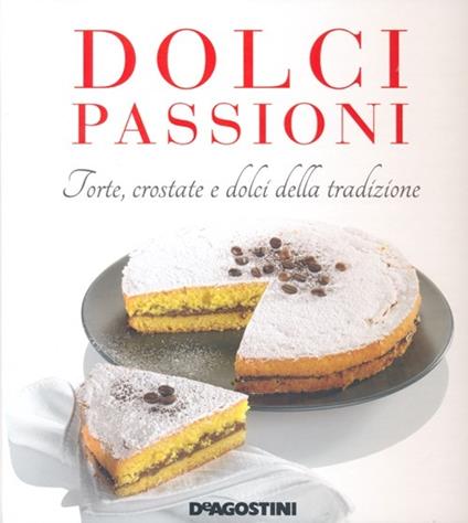 Dolci passioni. Torte, crostate e dolci della tradizione. Ediz. illustrata - Enza Bettelli - copertina