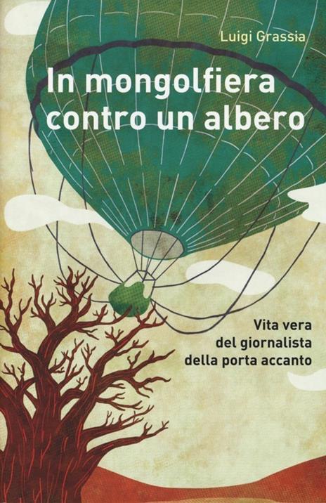 In mongolfiera contro un albero. Vita vera del giornalista della porta accanto - Luigi Grassia - 2