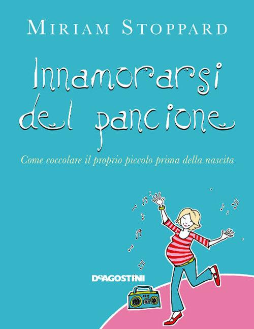 Innamorarsi del pancione. Come coccolare il proprio piccolo prima della nascita - Miriam Stoppard - copertina