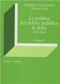 La politica del debito pubblico in Italia (1919-1943) - Antonio Confalonieri,Ettore Gatti - copertina