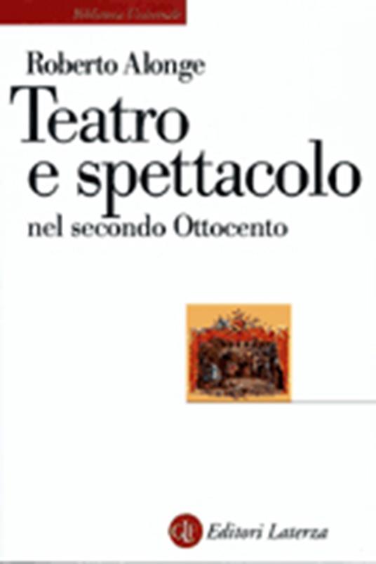 Teatro e spettacolo nel secondo Ottocento - Roberto Alonge - copertina