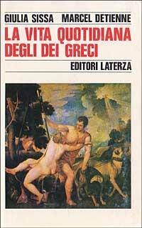 La vita quotidiana degli dei greci - Giulia Sissa,Marcel Detienne - copertina