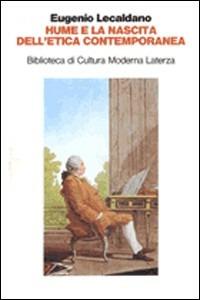 Hume e la nascita dell'etica contemporanea - Eugenio Lecaldano - copertina