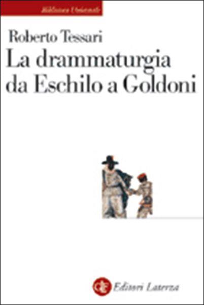 La drammaturgia da Eschilo a Goldoni - Roberto Tessari - copertina