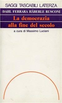 La democrazia alla fine del secolo. Diritti, eguaglianza, nazione, Europa - Robert A. Dahl,Gianni Ferrara,Peter Häberle - copertina