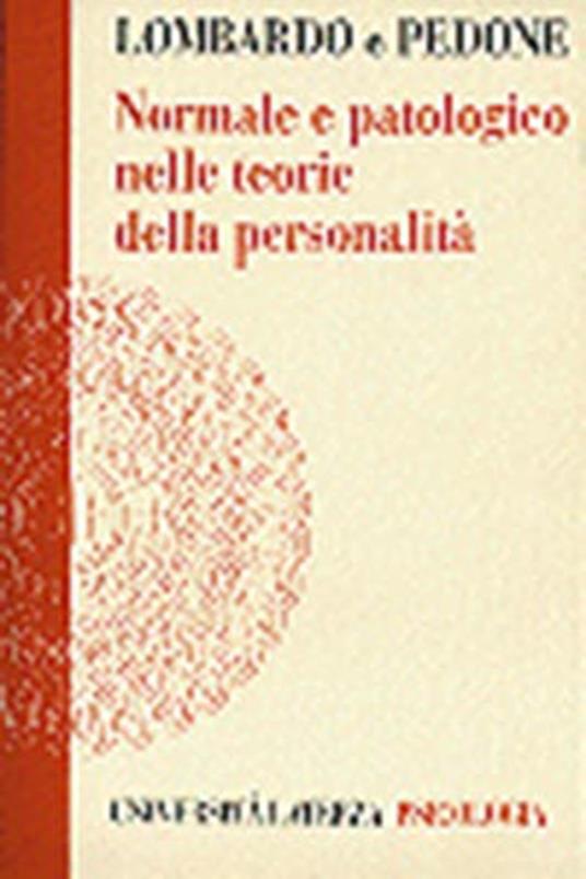 Normale e patologico nelle teorie della personalità. Una analisi dei fondamenti storici della Psicologia - Giovanni P. Lombardo,Giovanna Pedone - copertina