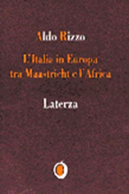 L' Italia in Europa tra Maastricht e l'Africa - Aldo Rizzo - copertina