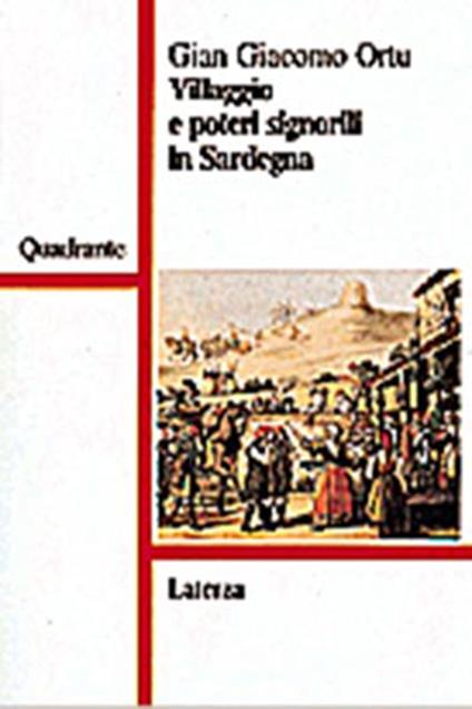 Villaggio e poteri signorili in Sardegna. Profilo storico della comunità rurale medievale e moderna - Gian Giacomo Ortu - copertina