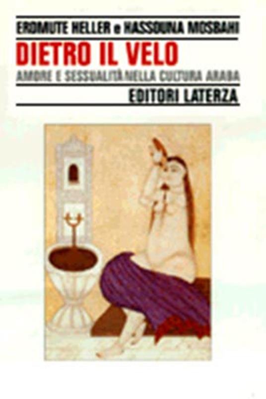 Dietro il velo. Amore e sessualità nella cultura araba - Erdmute Heller,Hassouna Mosbahi - copertina