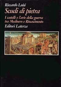 Scudi di pietra. I castelli e l'arte della guerra tra Medioevo e Rinascimento - Riccardo Luisi - copertina