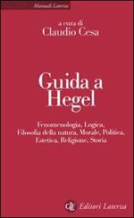 Guida a Hegel. Fenomenologia, logica, filosofia della natura, morale, politica, estetica, religione, storia