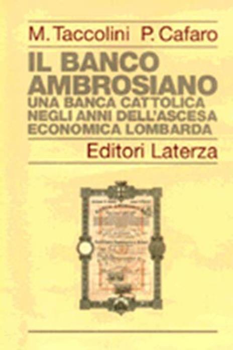 Il Banco Ambrosiano. Una banca cattolica negli anni dell'ascesa economica lombarda - Mario Taccolini,Pietro Cafaro - 2