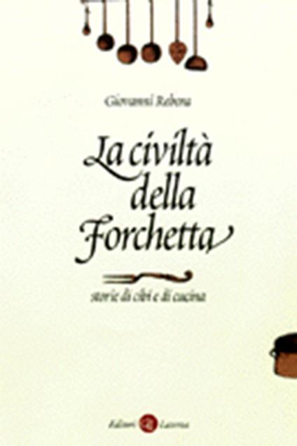 La civiltà della forchetta. Storie di cibi e di cucina - Giovanni Rebora - copertina