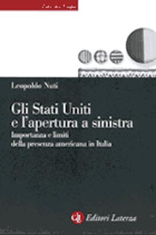 Gli Stati Uniti e l'apertura a Sinistra. Importanza e limiti della presenza americana in Italia - Leopoldo Nuti - copertina