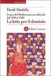 I regni del Mediterraneo occidentale dal 1200 al 1500. La lotta per il dominio - David Abulafia - copertina