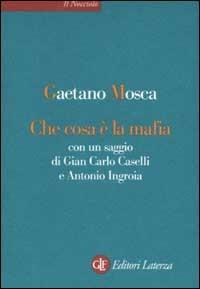 Che cosa è la mafia. Con un saggio di Gian Carlo Caselli e Antonio Ingroia - Gaetano Mosca - copertina