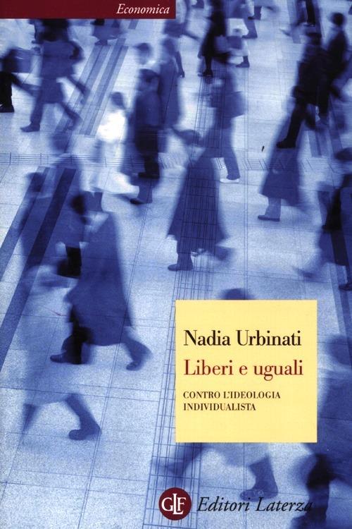Liberi e uguali. Contro l'ideologia individualista - Nadia Urbinati - copertina