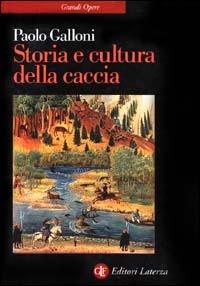 Storia e cultura della caccia. Dalla preistoria a oggi - Paolo Galloni - copertina