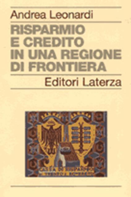 Risparmio e credito in una regione di frontiera - Andrea Leonardi - copertina