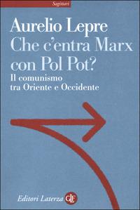 Che c'entra Marx con Pol Pot? Il comunismo tra Oriente e Occidente - Aurelio Lepre - copertina