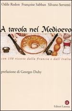 A tavola nel Medioevo. Con 150 ricette dalla Francia e dall'Italia