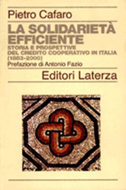 La solidarietà efficiente. Storia e prospettive del credito cooperativo in Italia (1883-2000) - Pietro Cafaro - copertina