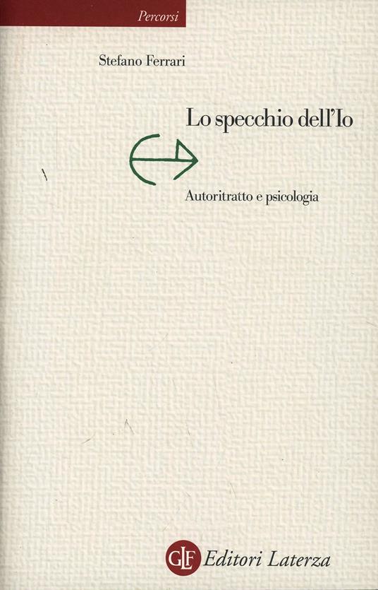 Lo specchio dell'io. Autoritratto e psicologia - Stefano Ferrari - copertina