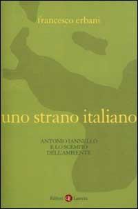 Uno strano italiano. Antonio Iannello e lo scempio dell'ambiente - Francesco Erbani - copertina