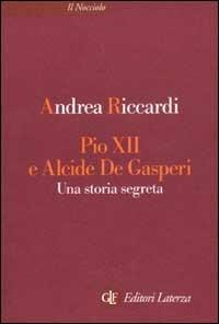 Pio XII e Alcide De Gasperi. Una storia segreta - Andrea Riccardi - copertina
