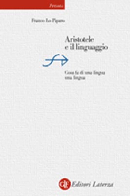 Aristotele e il linguaggio. Cosa fa di una lingua una lingua - Franco Lo Piparo - copertina