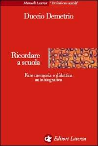 Ricordare a scuola. Fare memoria e didattica autobiografica - Duccio Demetrio - copertina