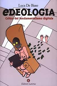 Edeologia. Critica del fondamentalismo digitale - Luca De Biase - copertina