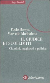 Il giudice e i suoi limiti. Cittadini, magistrati e politica - Paolo Borgna,Marcello Maddalena - copertina