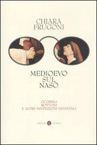 Medioevo sul naso. Occhiali, bottoni e altre invenzioni medievali - Chiara Frugoni - copertina
