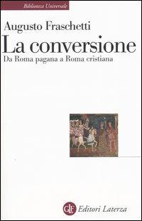 La conversione. Da Roma pagana a Roma cristiana - Augusto Fraschetti - copertina