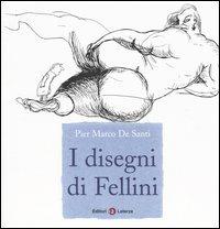 I disegni di Fellini. Ediz. illustrata - Pier Marco De Santi - copertina