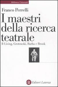 I maestri della ricerca teatrale. Il Living, Grotowski, Barba e Brook - Franco Perrelli - copertina